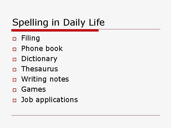 Spelling in Daily Life o o o o Filing Phone book Dictionary Thesaurus Writing