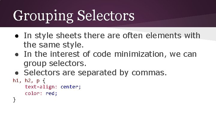 Grouping Selectors ● In style sheets there are often elements with the same style.
