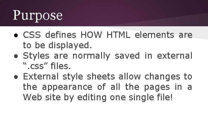 Purpose ● CSS defines HOW HTML elements are to be displayed. ● Styles are