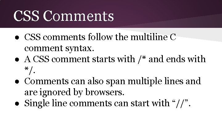 CSS Comments ● CSS comments follow the multiline C comment syntax. ● A CSS