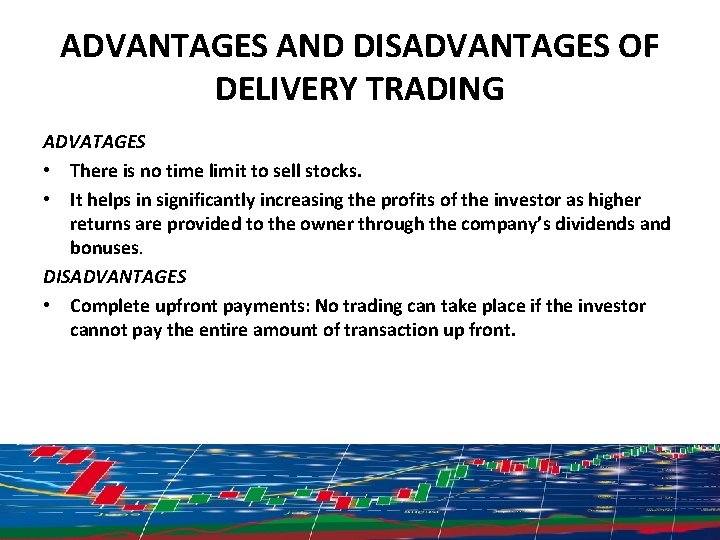 ADVANTAGES AND DISADVANTAGES OF DELIVERY TRADING ADVATAGES • There is no time limit to