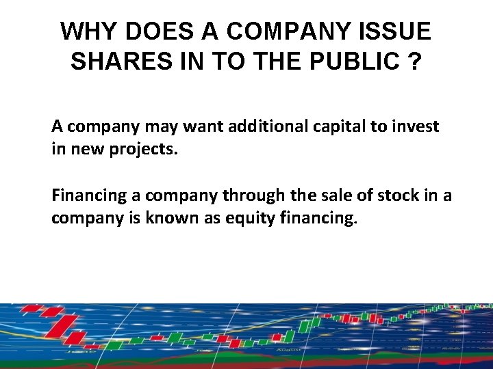 WHY DOES A COMPANY ISSUE SHARES IN TO THE PUBLIC ? A company may