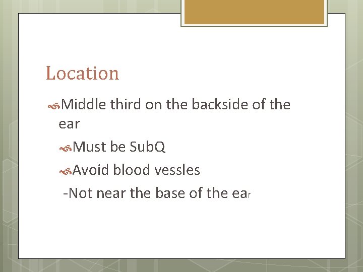 Location Middle third on the backside of the ear Must be Sub. Q Avoid