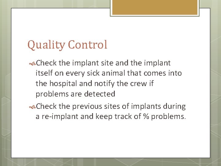 Quality Control Check the implant site and the implant itself on every sick animal