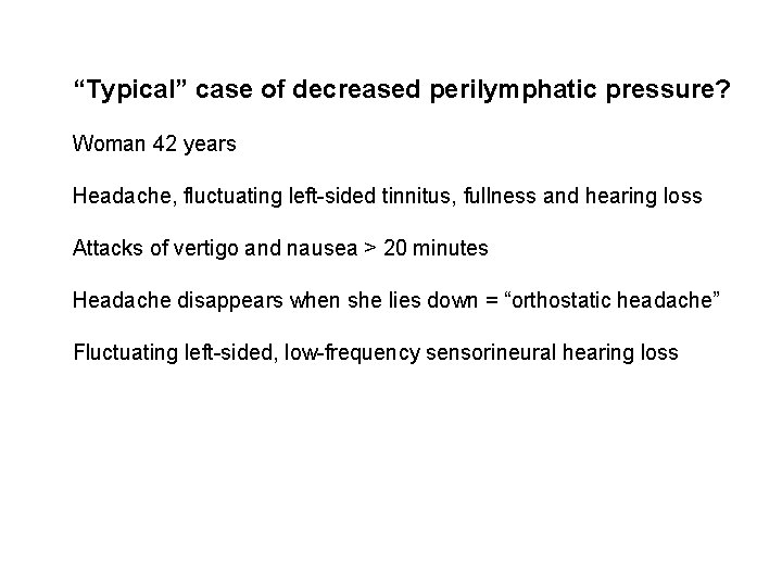 “Typical” case of decreased perilymphatic pressure? Woman 42 years Headache, fluctuating left-sided tinnitus, fullness