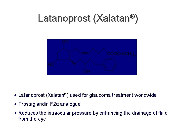 Latanoprost (Xalatan®) • Latanoprost (Xalatan®) used for glaucoma treatment worldwide • Prostaglandin F 2α