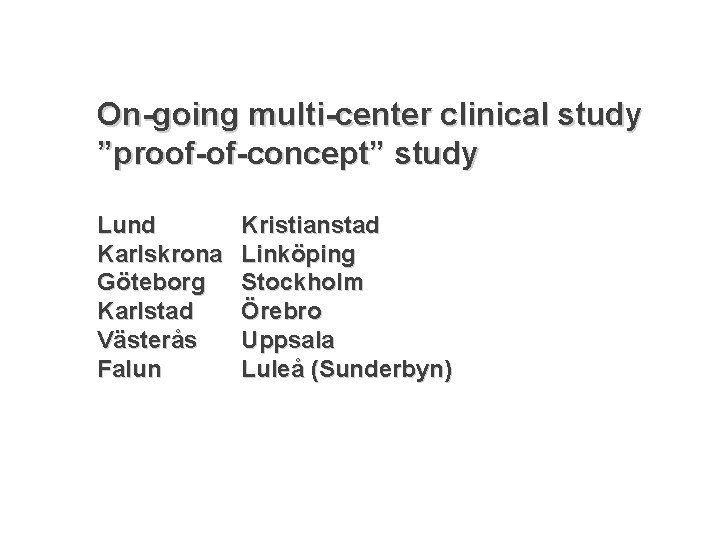 On-going multi-center clinical study ”proof-of-concept” study Lund Karlskrona Göteborg Karlstad Västerås Falun Kristianstad Linköping