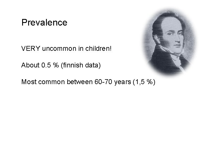 Prevalence VERY uncommon in children! About 0. 5 % (finnish data) Most common between