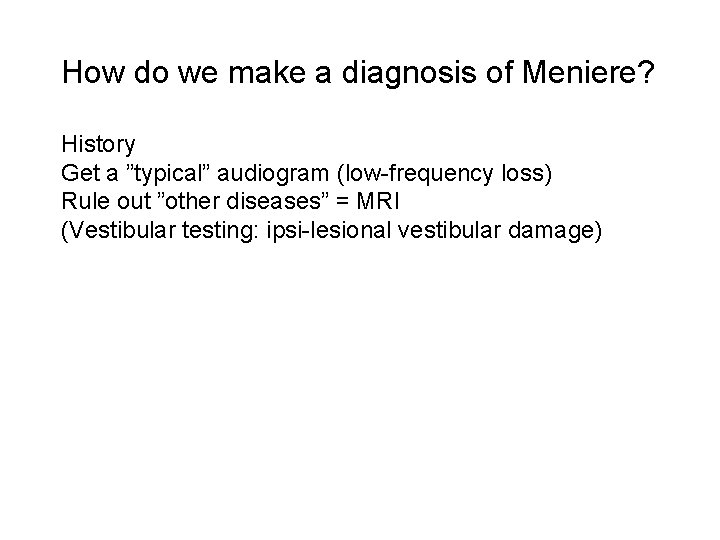 How do we make a diagnosis of Meniere? History Get a ”typical” audiogram (low-frequency
