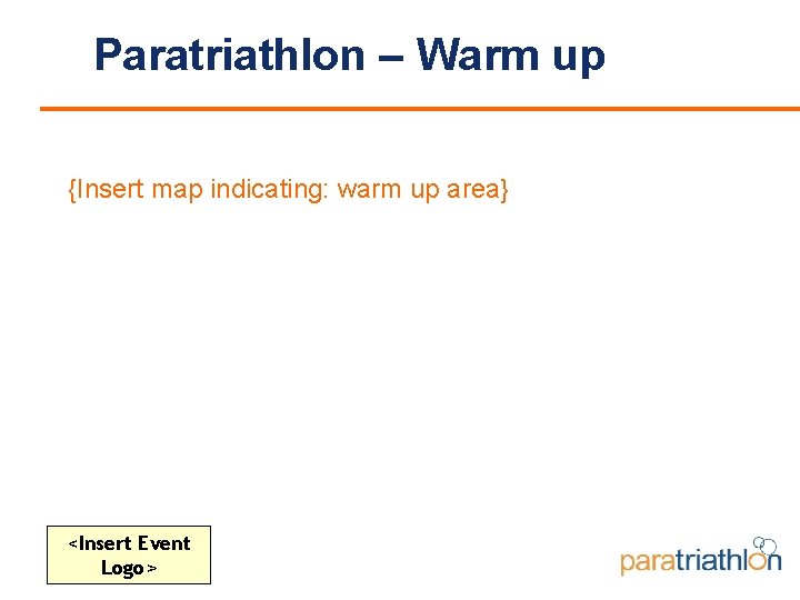 Paratriathlon – Warm up {Insert map indicating: warm up area} <Insert Event Logo> 