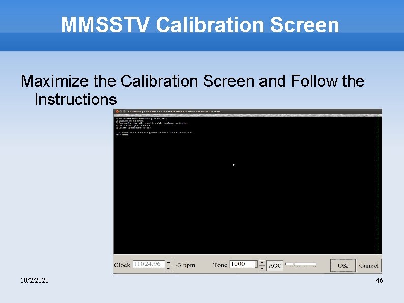 MMSSTV Calibration Screen Maximize the Calibration Screen and Follow the Instructions 10/2/2020 46 