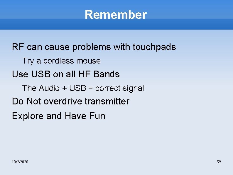 Remember RF can cause problems with touchpads Try a cordless mouse USB on all