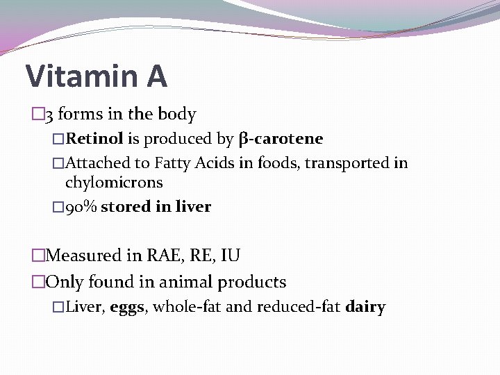 Vitamin A � 3 forms in the body �Retinol is produced by β-carotene �Attached