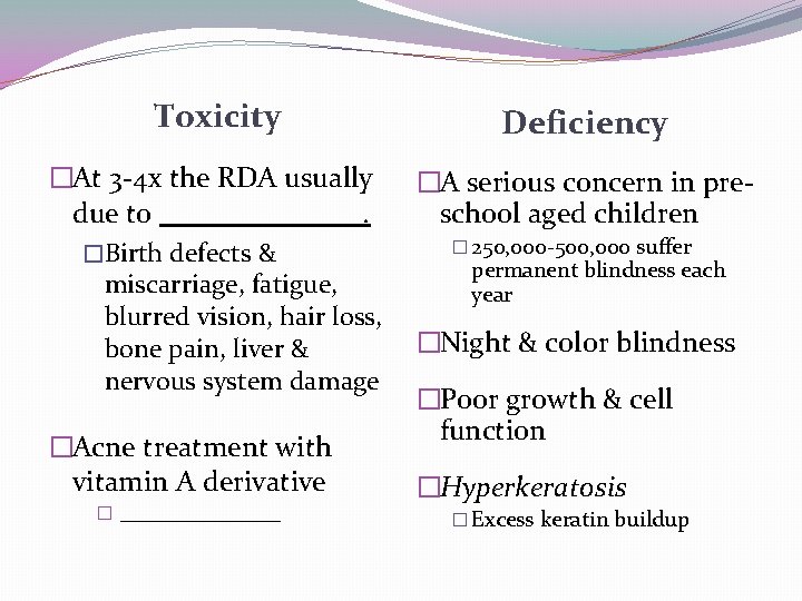 Toxicity Deficiency �At 3 -4 x the RDA usually due to. �Birth defects &