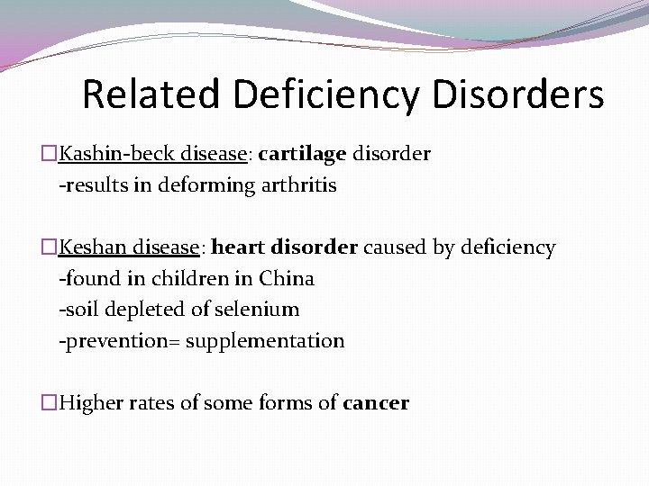 Related Deficiency Disorders �Kashin-beck disease: cartilage disorder -results in deforming arthritis �Keshan disease: heart