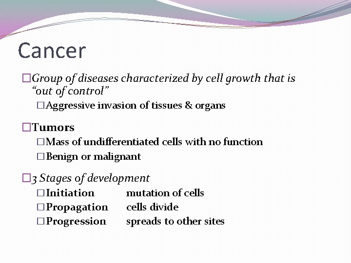 Cancer �Group of diseases characterized by cell growth that is “out of control” �Aggressive