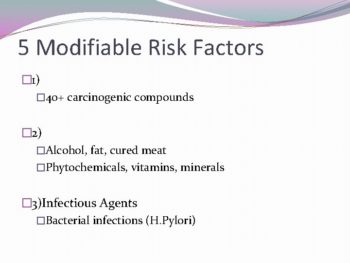 5 Modifiable Risk Factors � 1) � 40+ carcinogenic compounds � 2) �Alcohol, fat,