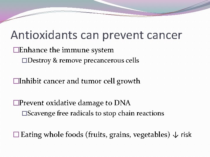 Antioxidants can prevent cancer �Enhance the immune system �Destroy & remove precancerous cells �Inhibit