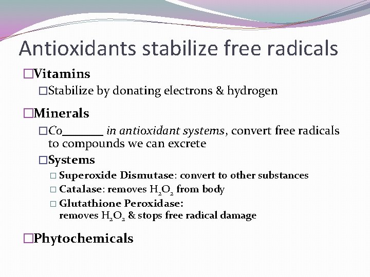 Antioxidants stabilize free radicals �Vitamins �Stabilize by donating electrons & hydrogen �Minerals �Co in