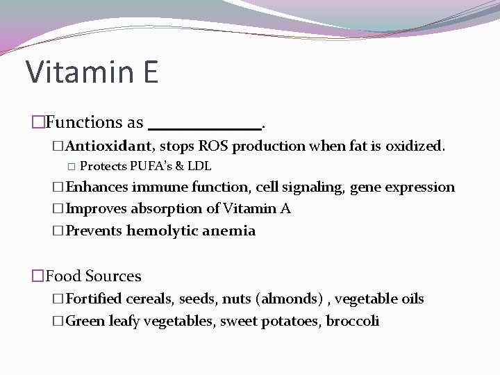 Vitamin E �Functions as . �Antioxidant, stops ROS production when fat is oxidized. �