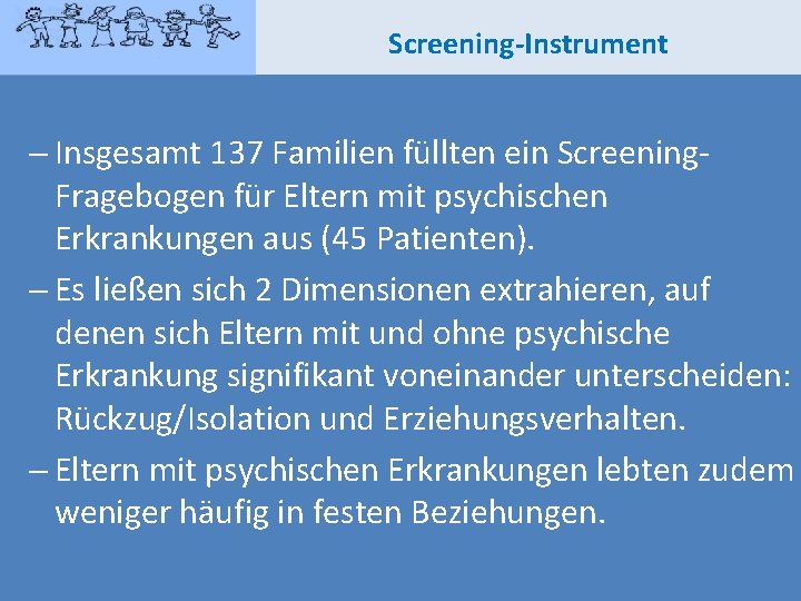 Screening-Instrument - Insgesamt 137 Familien füllten ein Screening. Fragebogen für Eltern mit psychischen Erkrankungen