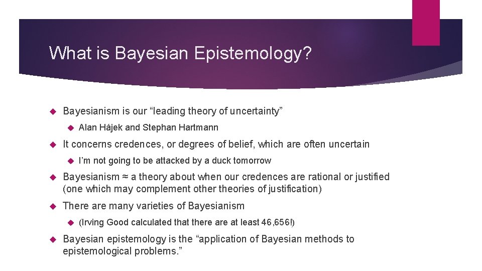 What is Bayesian Epistemology? Bayesianism is our “leading theory of uncertainty” Alan Hájek and