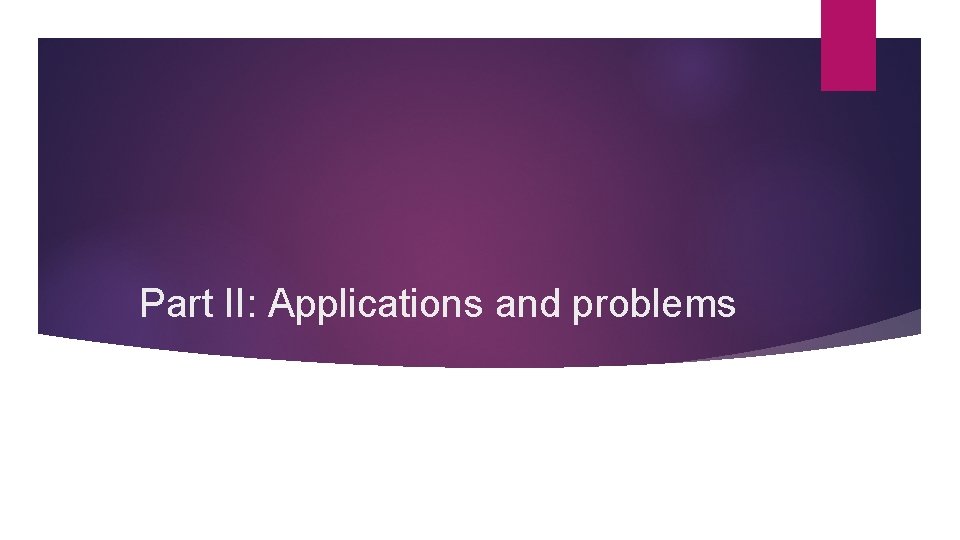 Part II: Applications and problems 