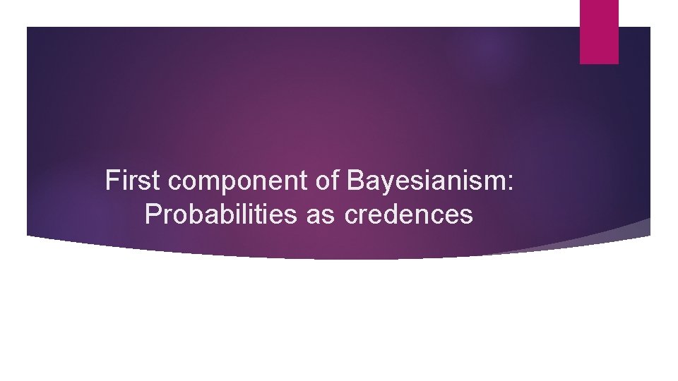 First component of Bayesianism: Probabilities as credences 