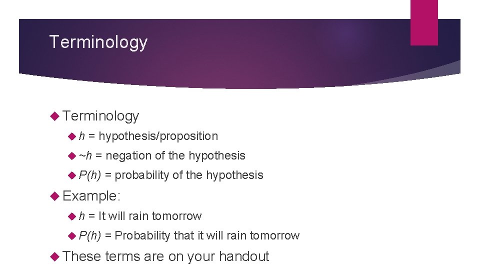 Terminology h = hypothesis/proposition ~h = negation of the hypothesis P(h) = probability of