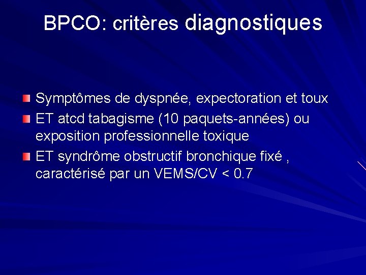 BPCO: critères diagnostiques Symptômes de dyspnée, expectoration et toux ET atcd tabagisme (10 paquets-années)