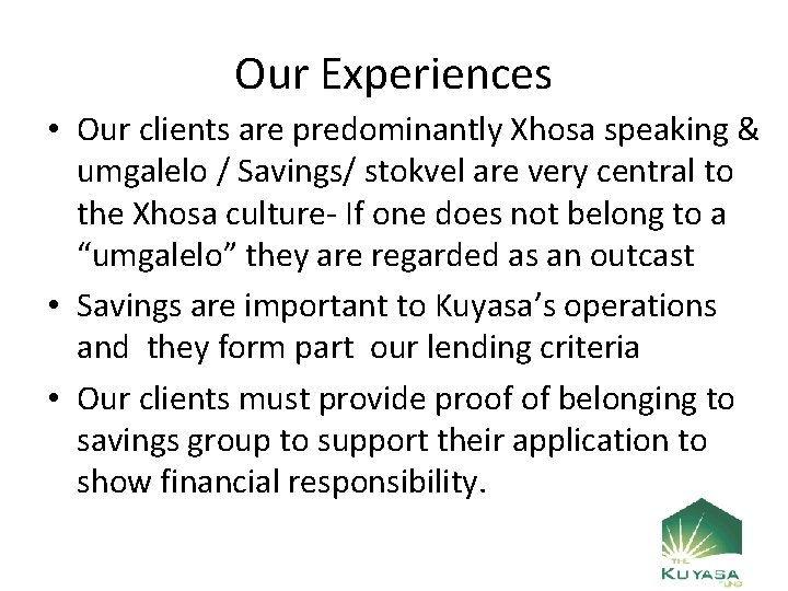 Our Experiences • Our clients are predominantly Xhosa speaking & umgalelo / Savings/ stokvel