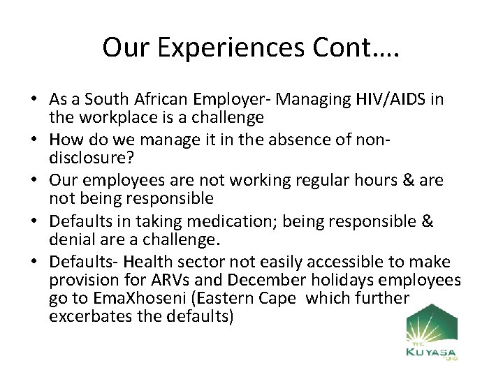 Our Experiences Cont…. • As a South African Employer- Managing HIV/AIDS in the workplace