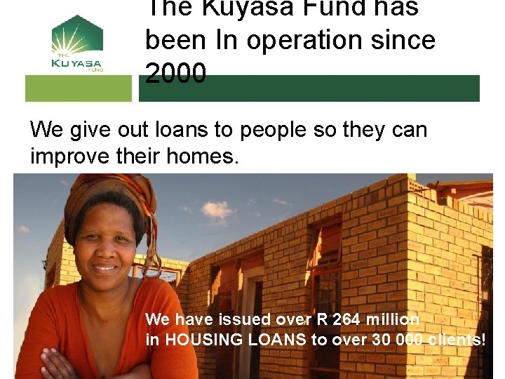The Kuyasa Fund has been In operation since 2000 We give out loans to