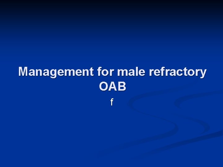 Management for male refractory OAB f 