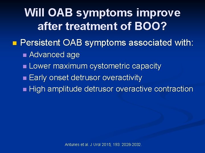 Will OAB symptoms improve after treatment of BOO? n Persistent OAB symptoms associated with: