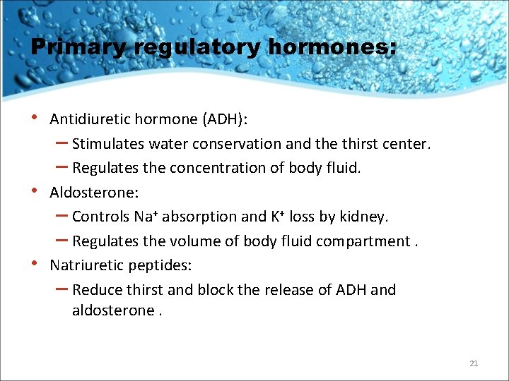 Primary regulatory hormones: • • • Antidiuretic hormone (ADH): – Stimulates water conservation and