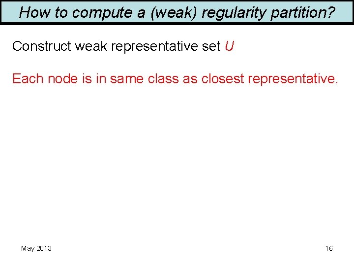 How to compute a (weak) regularity partition? Construct weak representative set U Each node