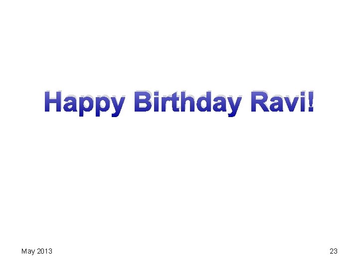 Happy Birthday Ravi! May 2013 23 