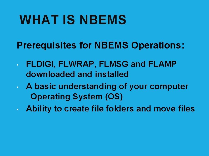 WHAT IS NBEMS Prerequisites for NBEMS Operations: • • • FLDIGI, FLWRAP, FLMSG and