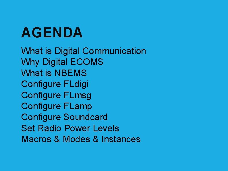 AGENDA What is Digital Communication Why Digital ECOMS What is NBEMS Configure FLdigi Configure