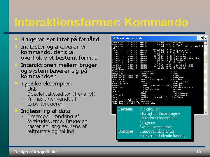 Interaktionsformer: Kommando • • • Brugeren ser intet på forhånd Indtaster og aktiverer en