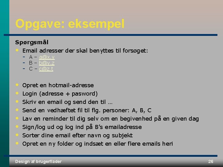 Opgave: eksempel Spørgsmål • Email adresser der skal benyttes til forsøget: • • Opret