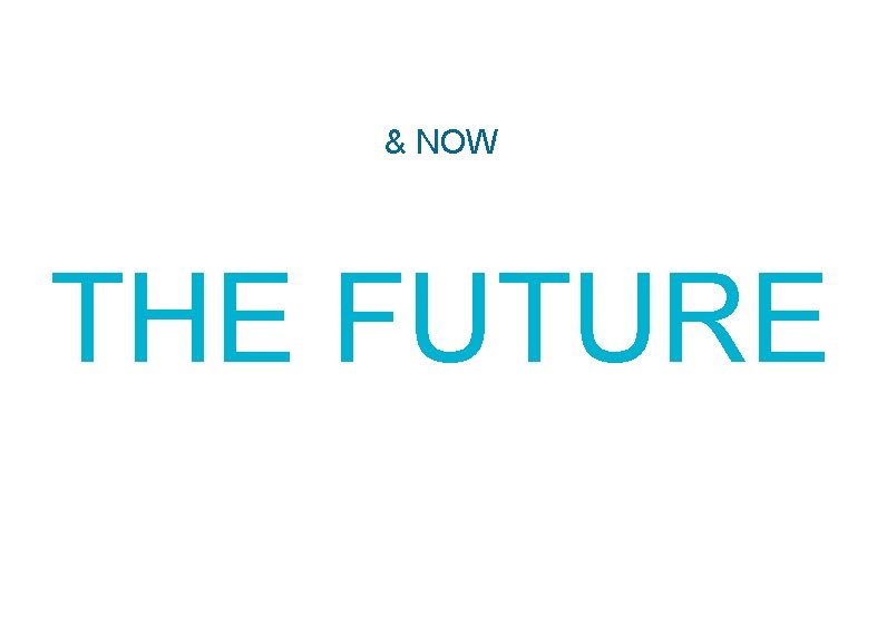 & NOW THE FUTURE 