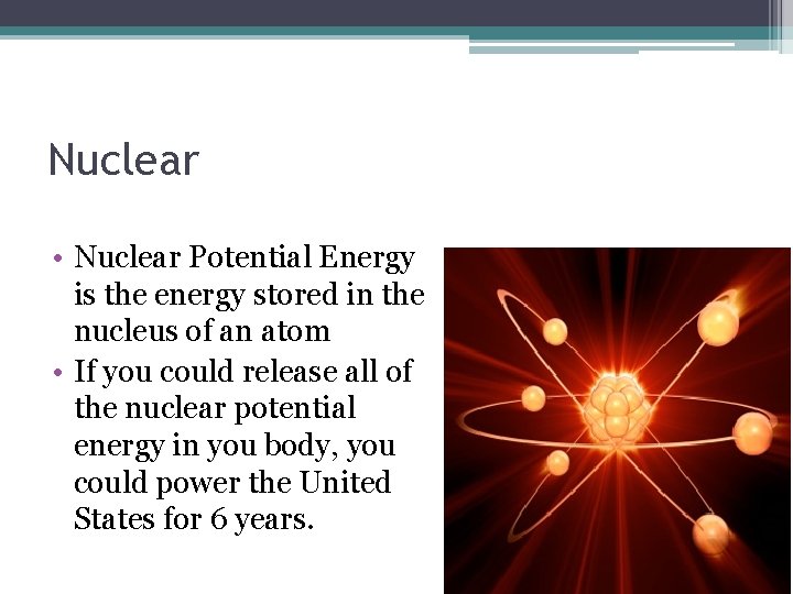 Nuclear • Nuclear Potential Energy is the energy stored in the nucleus of an