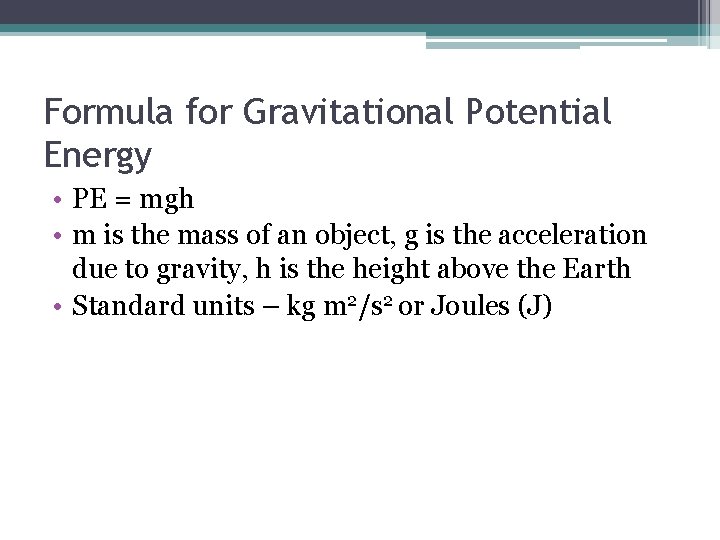 Formula for Gravitational Potential Energy • PE = mgh • m is the mass