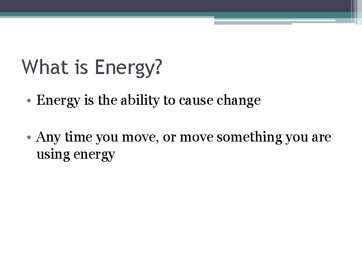 What is Energy? • Energy is the ability to cause change • Any time