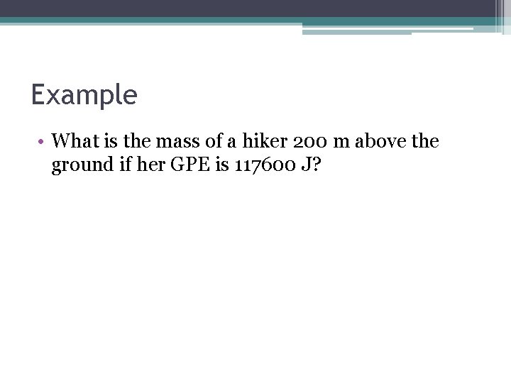 Example • What is the mass of a hiker 200 m above the ground