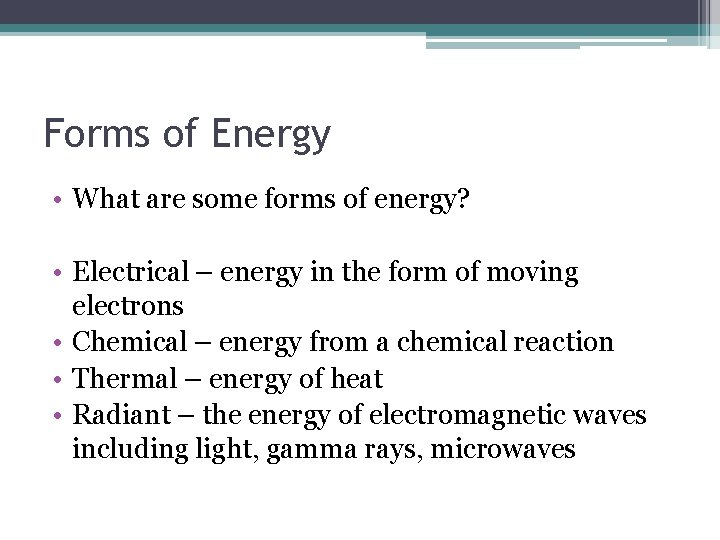 Forms of Energy • What are some forms of energy? • Electrical – energy