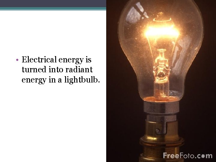  • Electrical energy is turned into radiant energy in a lightbulb. 