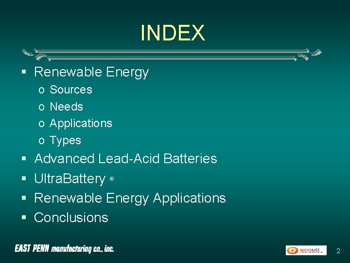 INDEX § Renewable Energy o o § § Sources Needs Applications Types Advanced Lead-Acid